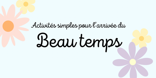 Activités simples pour l'arrivée du beau temps !