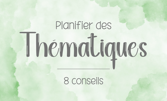 8 conseils pour planifier des thématiques (tout en restant centré sur les besoins des enfants !)