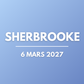 SHERBROOKE | 6 mars 2027